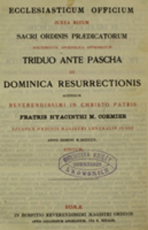 Ecclesiasticum officium juxta ritum Sacri Ordinis Praedicatorum auctoritate apostolica approbatum, Triduo Ante Pascha et Dominica Resurrectionis agendum Reverendissimi in Christo Patris Fratris Hyacinthi M. Cormier ejusdem Ordinis Magistri Generalis jussu