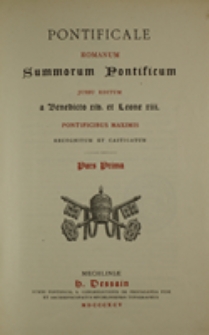 Pontificale romanum: summorum pontificum jussu editum a Benedicto XIV et Leone XIII pontificibus maximis recognitum et castigatum pars prima