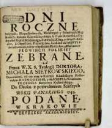 Dni Roczne Swiętych, Błogosławionych, Wielebnych y Pobożnych Sług Boskich Zakonu Kaznodzieyskiego, S. Oyca Dominika, z Dyaryusza Xiędza Markiezego, Bzowiusza, ksiag, y innych autorow [...] z opisaniem kosciołow, y klasztorow Prowincyi Polskiey zebrane Przez [...] Michała Sieykowskiego [...] do druku [...] podane