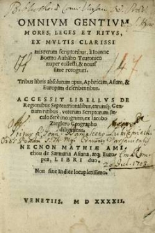 Omnium gentium mores, leges et ritus, ex multis clarissimis rerum scriptoribus / a Ioanne Boemo Aubano Teutonico nuper collecti, & nouissime recogniti. Tribus libris absolutum opus, Aphricam, Asiam, & Europam describentibus. Accessit libellus de regionibus septentrionalibus, earumque gentium ritibus, veterum scriptorum saeculo fere incognitis, ex Iacobo Zieglero Geographo diligentiss. Necnon Mathiae a Michou de Sarmatia Asiana, atque Europea, libri duo. Non sine indice locupletissimo